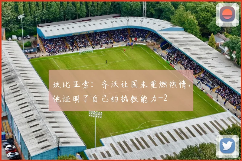 坎比亚索：齐沃让国米重燃热情，他证明了自己的执教能力