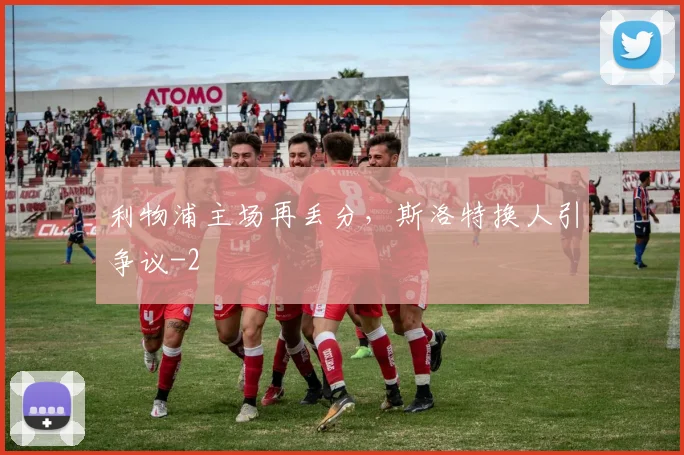 利物浦主场再丢分，斯洛特换人引争议