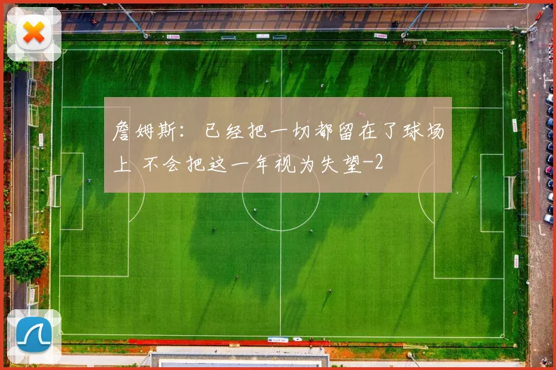 詹姆斯：已经把一切都留在了球场上 不会把这一年视为失望