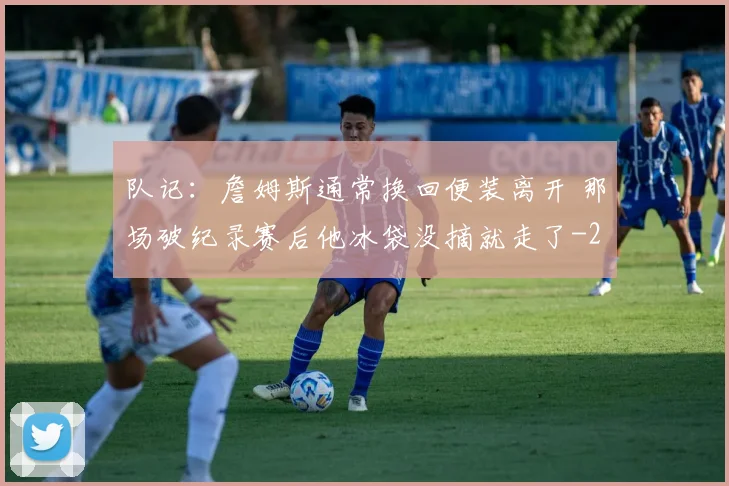队记：詹姆斯通常换回便装离开 那场破纪录赛后他冰袋没摘就走了