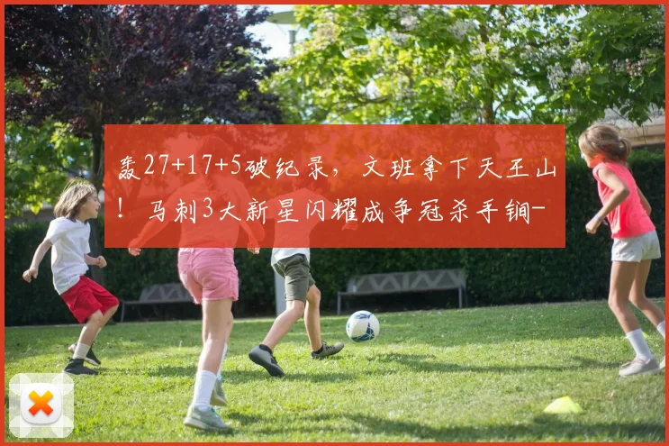 轰27+17+5破纪录，文班拿下天王山！马刺3大新星闪耀成争冠杀手锏
