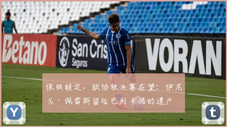 保级锁定，欧协联决赛在望：伊尼戈·佩雷斯留给巴列卡诺的遗产